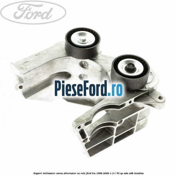 Suport intinzator curea alternator cu role Ford Ka 1996-2008 1.3 i 70 cp A9A, A9B benzina