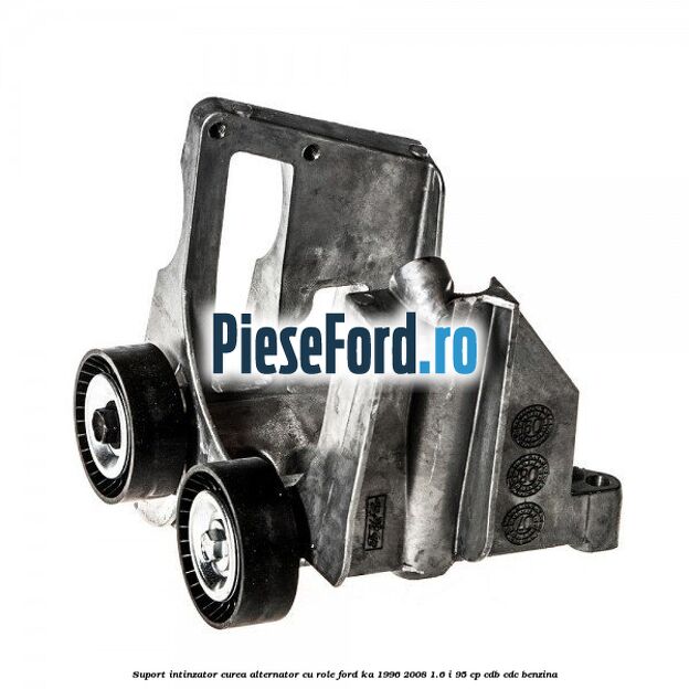 Suport intinzator curea alternator cu role Ford Ka 1996-2008 1.6 i 95 cp CDB, CDC benzina
