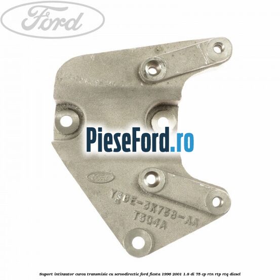 Suport intinzator curea transmisie cu servodirectie Ford Fiesta 1996-2001 1.8 DI 75 cp RTN, RTP, RTQ diesel