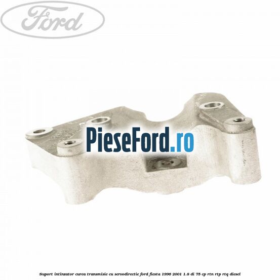 Suport intinzator curea transmisie cu servodirectie Ford Fiesta 1996-2001 1.8 DI 75 cp Suport intinzator curea transmisie cu servodirectie Ford Fiesta 1996-2001 1.8 DI 75 cp RTN, RTP, RTQ diesel