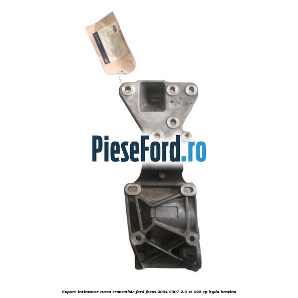 Suport intinzator curea transmisie Ford Focus 2004-2007 2.5 ST 225 cp HYDA benzina
