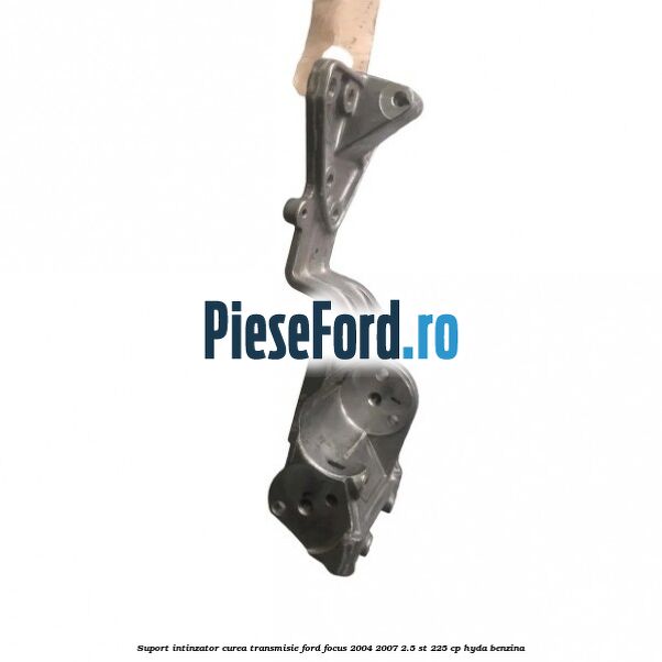 Suport intinzator curea transmisie Ford Focus 2004-2007 2.5 ST 225 cp HYDA benzina