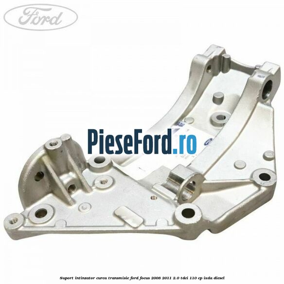 Suport intinzator curea transmisie Ford Focus 2008-2011 2.0 TDCi 110 cp IXDA diesel