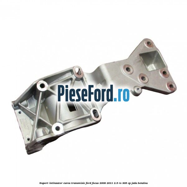 Suport intinzator curea transmisie Ford Focus 2008-2011 2.5 RS 305 cp JZDA benzina