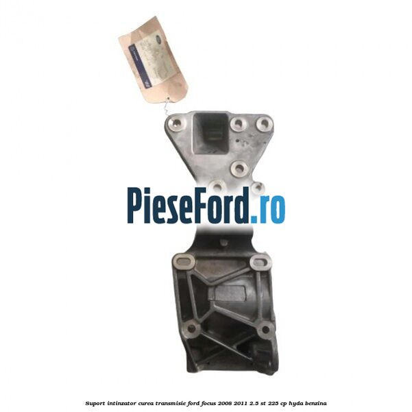 Suport intinzator curea transmisie Ford Focus 2008-2011 2.5 ST 225 cp HYDA benzina
