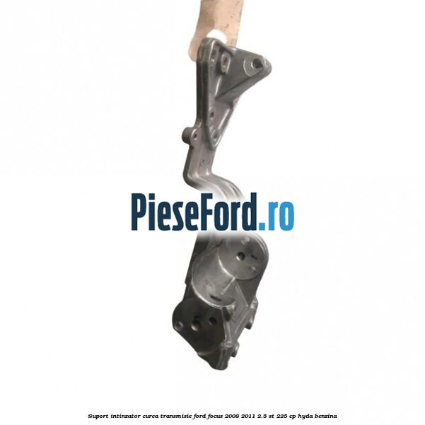 Suport intinzator curea transmisie Ford Focus 2008-2011 2.5 ST 225 cp HYDA benzina