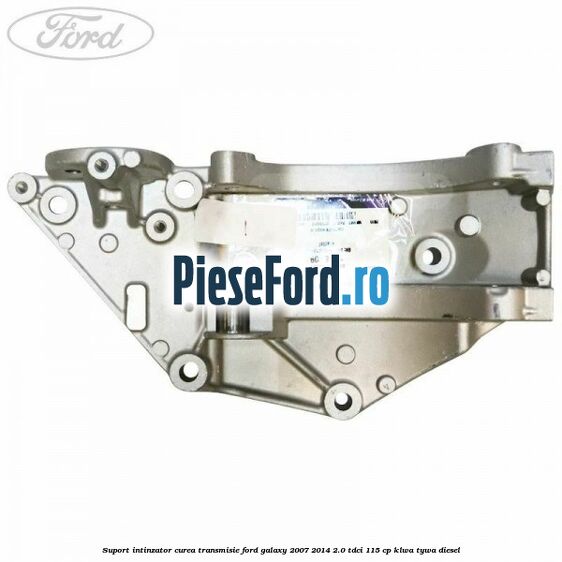 Suport intinzator curea transmisie Ford Galaxy 2007-2014 2.0 TDCi 115 cp KLWA, TYWA diesel