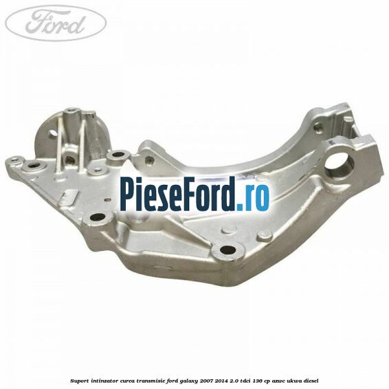 Suport intinzator curea transmisie Ford Galaxy 2007-2014 2.0 TDCi 136 cp AZWC, UKWA diesel