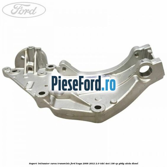 Suport intinzator curea transmisie Ford Kuga 2008-2012 2.0 TDCi 4x4 136 cp G6DG, UKDA diesel