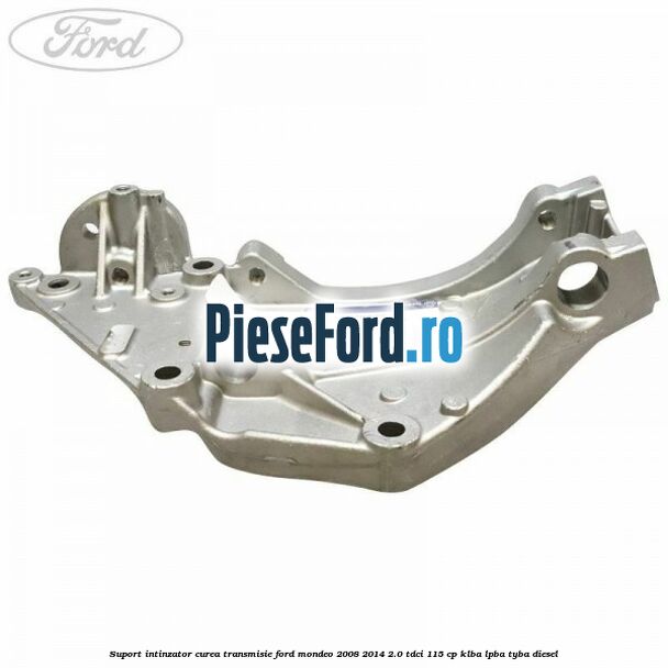 Suport intinzator curea transmisie Ford Mondeo 2008-2014 2.0 TDCi 115 cp Suport intinzator curea transmisie Ford Mondeo 2008-2014 2.0 TDCi 115 cp KLBA, LPBA, TYBA diesel