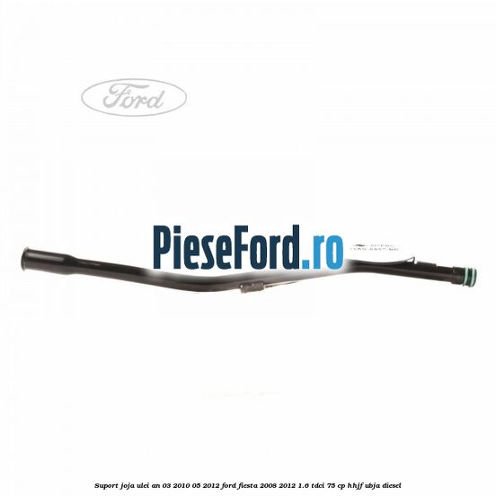 Suport joja ulei an 03/2010-05/2012 Ford Fiesta 2008-2012 1.6 TDCi 75 cp HHJF, UBJA diesel