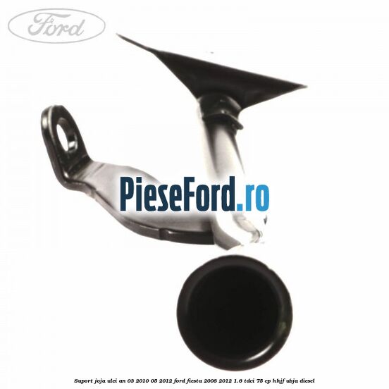 Suport joja ulei an 03/2010-05/2012 Ford Fiesta 2008-2012 1.6 TDCi 75 cp HHJF, UBJA diesel