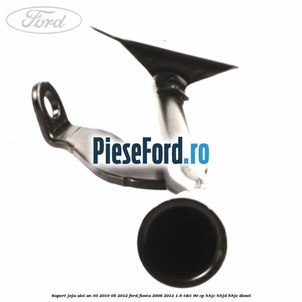 Suport joja ulei an 03/2010-05/2012 Ford Fiesta 2008-2012 1.6 TDCi 90 cp Suport joja ulei an 03/2010-05/2012 Ford Fiesta 2008-2012 1.6 TDCi 90 cp HHJC, HHJD, HHJE diesel