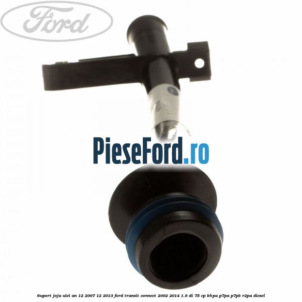 Suport joja ulei an 12/2007-12/2013 Ford Transit Connect 2002-2014 1.8 Di 75 cp BHPA, P7PA, P7PB, R2PA diesel