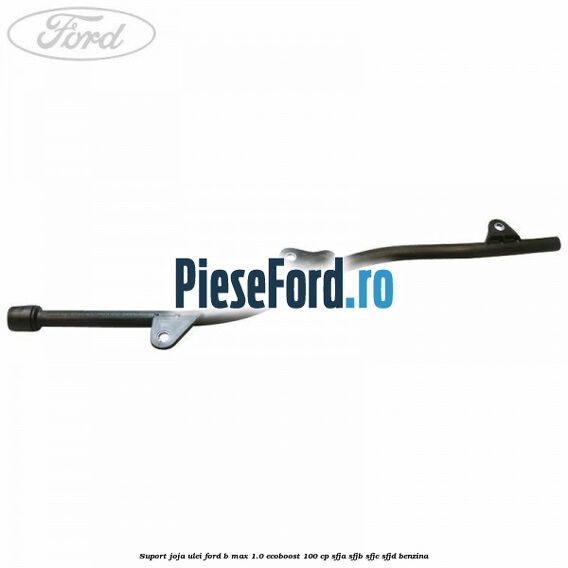 Suport joja ulei Ford B-Max 1.0 EcoBoost 100 cp SFJA, SFJB, SFJC, SFJD benzina