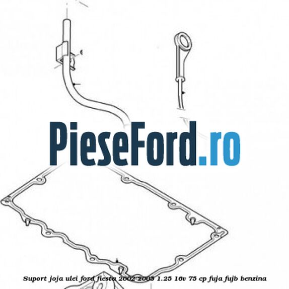 Suport joja ulei Ford Fiesta 2002-2005 1.25 16V 75 cp FUJA, FUJB benzina