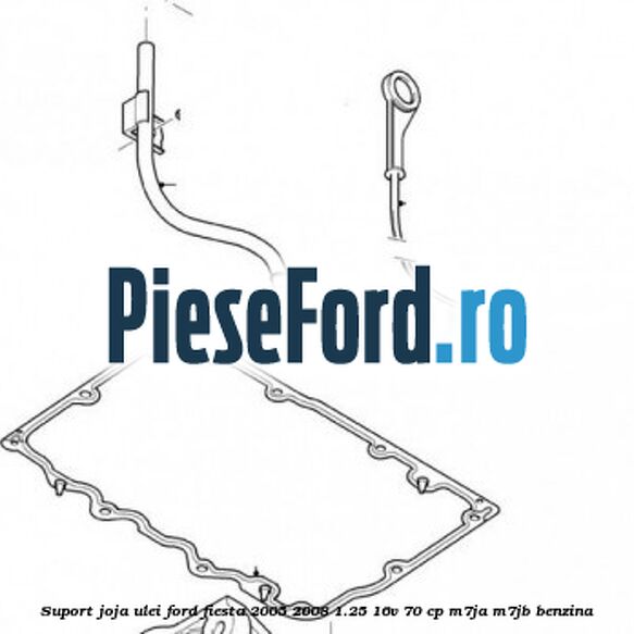 Suport joja ulei Ford Fiesta 2005-2008 1.25 16V 70 cp Suport joja ulei Ford Fiesta 2005-2008 1.25 16V 70 cp M7JA, M7JB benzina