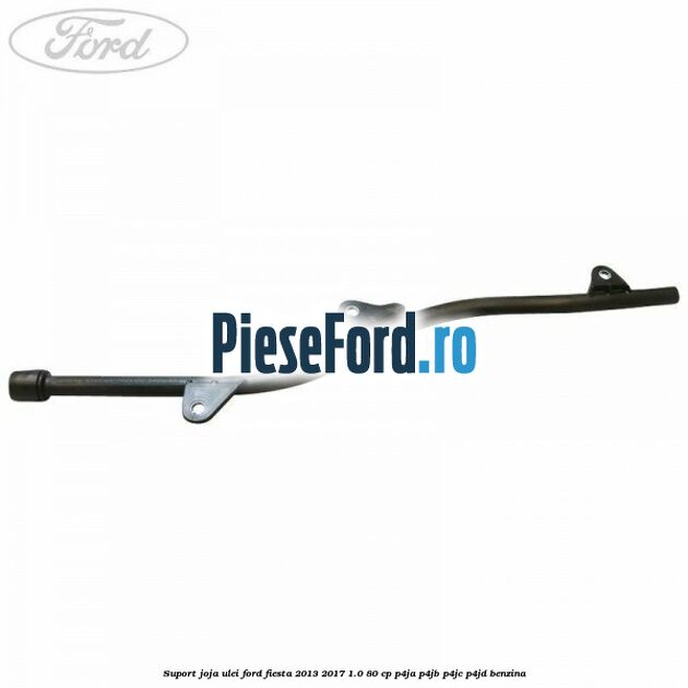 Suport joja ulei Ford Fiesta 2013-2017 1.0 80 cp P4JA, P4JB, P4JC, P4JD benzina