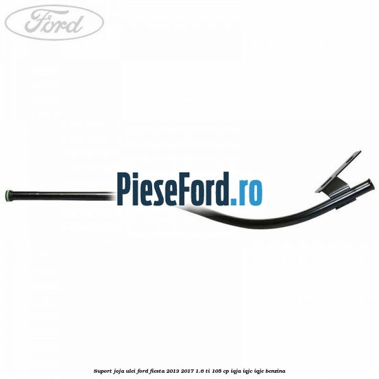 Suport joja ulei Ford Fiesta 2013-2017 1.6 Ti 105 cp IQJA, IQJC, IQJE benzina