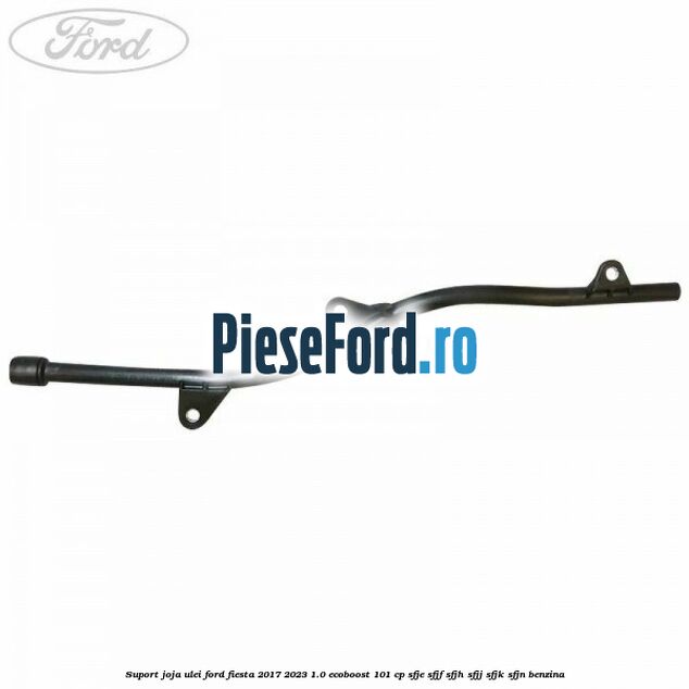 Suport joja ulei Ford Fiesta 2017-2023 1.0 EcoBoost 101 cp SFJE, SFJF, SFJH, SFJJ, SFJK, SFJN benzina