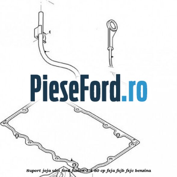 Suport joja ulei Ford Fusion 1.4 80 cp FXJA, FXJB, FXJC benzina
