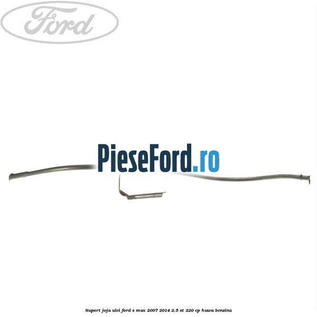 Suport joja ulei Ford S-Max 2007-2014 2.5 ST 220 cp Suport joja ulei Ford S-Max 2007-2014 2.5 ST 220 cp HUWA benzina