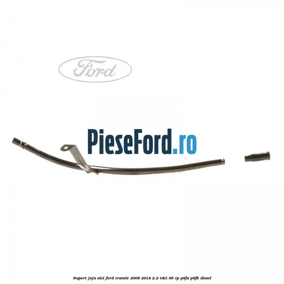 Suport joja ulei Ford Transit 2006-2014 2.2 TDCi 85 cp P8FA, P8FB diesel