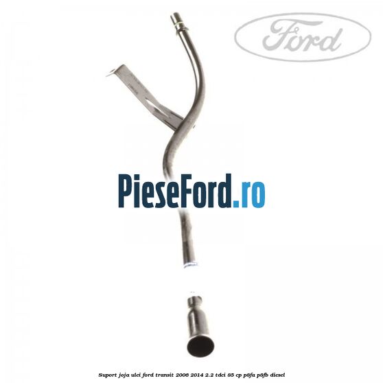 Suport joja ulei Ford Transit 2006-2014 2.2 TDCi 85 cp P8FA, P8FB diesel