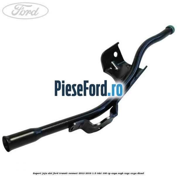 Suport joja ulei Ford Transit Connect 2013-2018 1.5 TDCi 100 cp XVGA, XVGB, XVGC, XXGA diesel