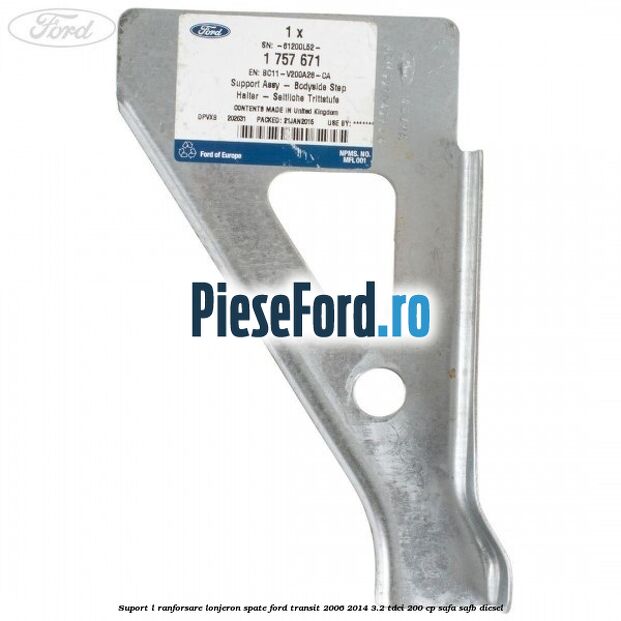 Suport L ranforsare lonjeron spate Ford Transit 2006-2014 3.2 TDCi 200 cp SAFA, SAFB diesel