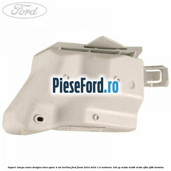 Suport lampa ceata dreapta bara spate 4 usi berlina Ford Focus 2014-2018 1.0 EcoBoost 100 cp