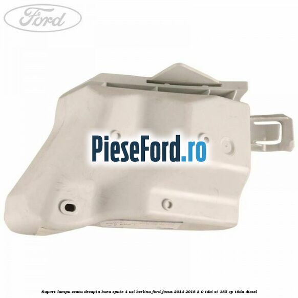 Suport lampa ceata dreapta bara spate 4 usi berlina Ford Focus 2014-2018 2.0 TDCi ST 185 cp