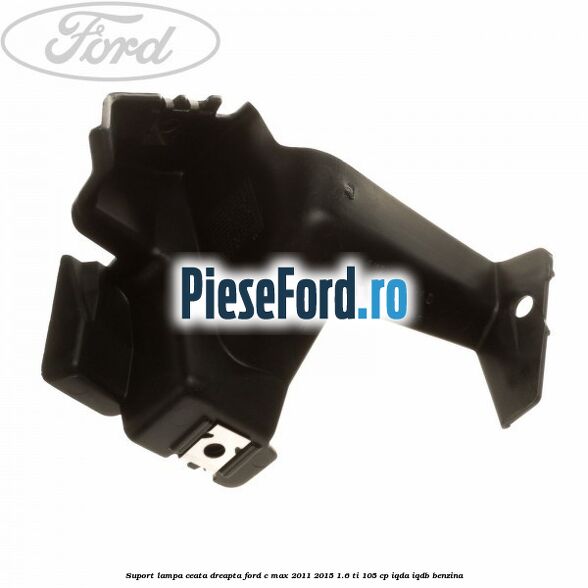 Suport lampa ceata dreapta Ford C-Max 2011-2015 1.6 Ti 105 cp IQDA, IQDB benzina