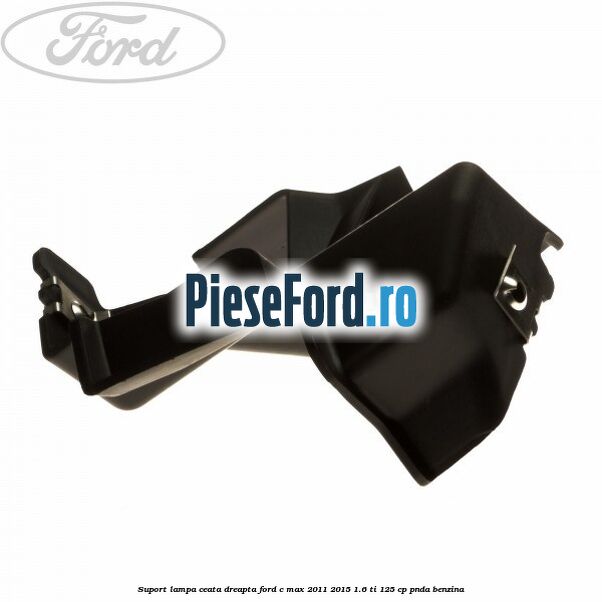 Suport lampa ceata dreapta Ford C-Max 2011-2015 1.6 Ti 125 cp PNDA benzina