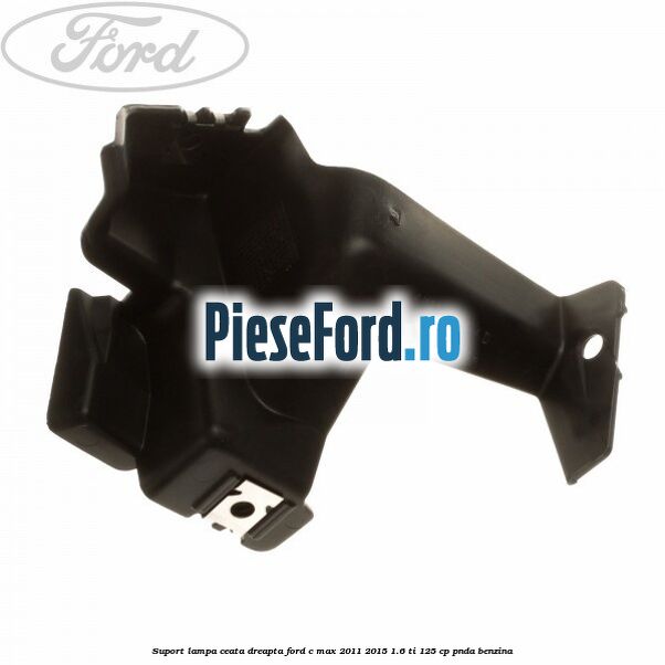 Suport lampa ceata dreapta Ford C-Max 2011-2015 1.6 Ti 125 cp PNDA benzina