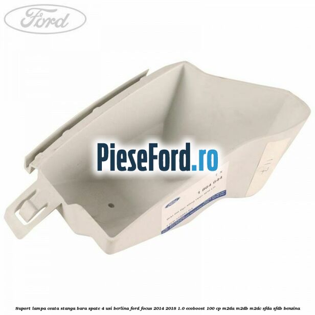Suport lampa ceata stanga bara spate 4 usi berlina Ford Focus 2014-2018 1.0 EcoBoost 100 cp