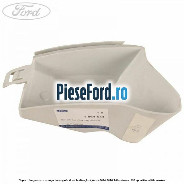 Suport lampa ceata stanga bara spate 4 usi berlina Ford Focus 2014-2018 1.5 EcoBoost 182 cp Suport lampa ceata stanga bara spate 4 usi berlina Ford Focus 2014-2018 1.5 EcoBoost 182 cp M9DA, M9DB benzina