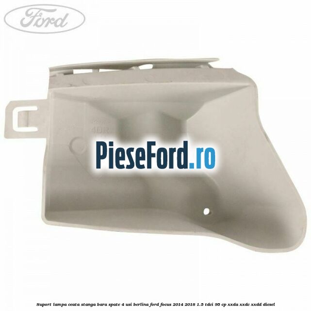 Suport lampa ceata stanga bara spate 4 usi berlina Ford Focus 2014-2018 1.5 TDCi 95 cp XXDA, XXDC, XXDD diesel