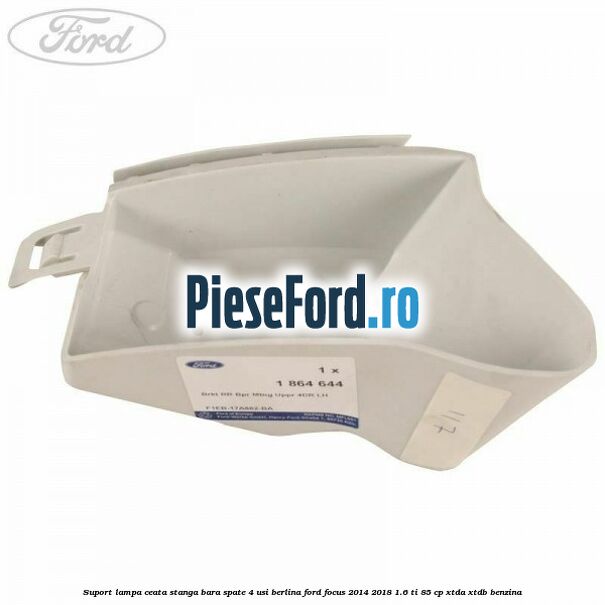 Suport lampa ceata stanga bara spate 4 usi berlina Ford Focus 2014-2018 1.6 Ti 85 cp XTDA, XTDB benzina