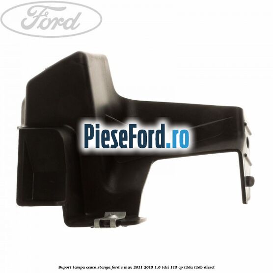 Suport lampa ceata stanga Ford C-Max 2011-2015 1.6 TDCi 115 cp T1DA, T1DB diesel