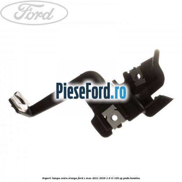 Suport lampa ceata stanga Ford C-Max 2011-2015 1.6 Ti 125 cp PNDA benzina
