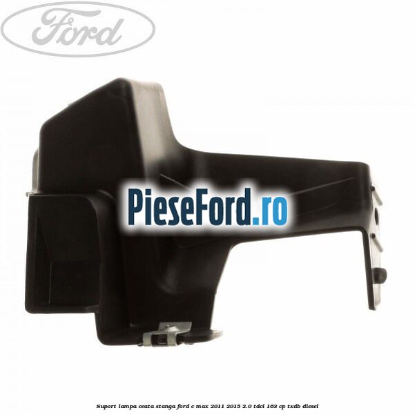 Suport lampa ceata stanga Ford C-Max 2011-2015 2.0 TDCi 163 cp TXDB diesel
