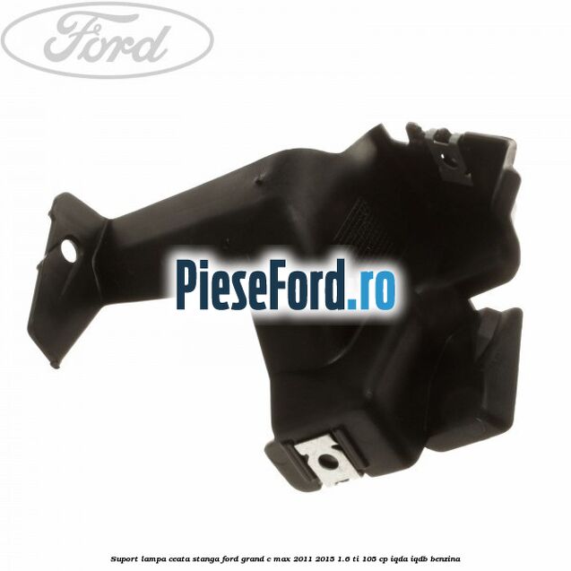 Suport lampa ceata stanga Ford Grand C-Max 2011-2015 1.6 Ti 105 cp IQDA, IQDB benzina