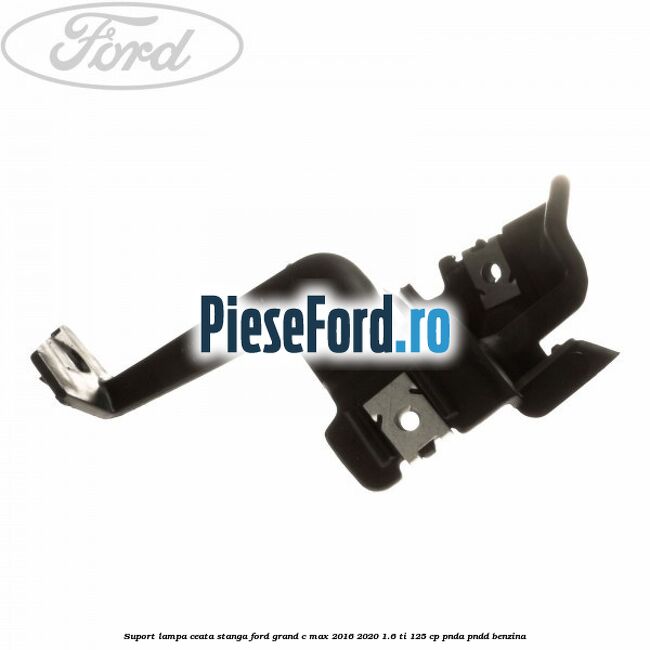 Suport lampa ceata stanga Ford Grand C-Max 2016-2020 1.6 Ti 125 cp PNDA, PNDD benzina