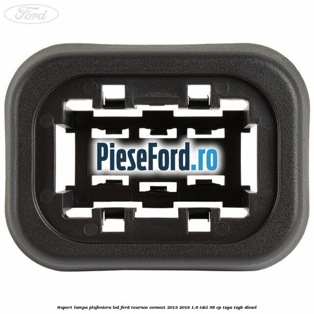 Suport lampa plafoniera led Ford Tourneo Connect 2013-2018 1.6 TDCi 95 cp TZGA, TZGB diesel
