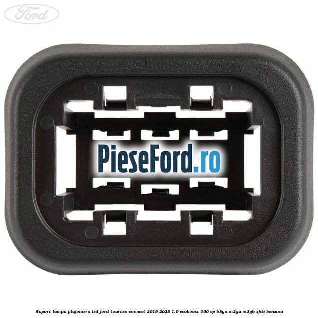 Suport lampa plafoniera led Ford Tourneo Connect 2019-2023 1.0 EcoBoost 100 cp Suport lampa plafoniera led Ford Tourneo Connect 2019-2023 1.0 EcoBoost 100 cp B3GA, M2GA, M2GB, SFCB benzina