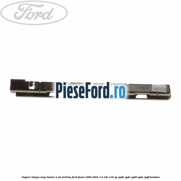 Suport lampa stop luneta 4 usi berlina Ford Focus 1998-2004 1.8 16V 115 cp EYDB, EYDC, EYDD, EYDE, EYDF benzina