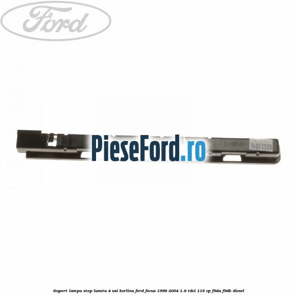 Suport lampa stop luneta 4 usi berlina Ford Focus 1998-2004 1.8 TDCi 115 cp F9DA, F9DB diesel