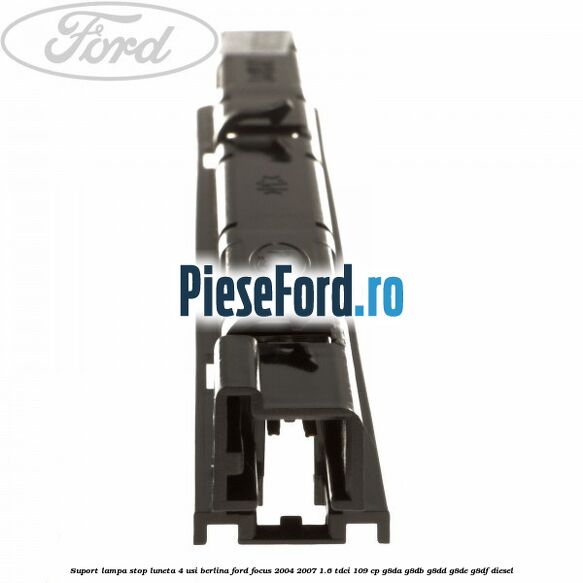 Suport lampa stop luneta 4 usi berlina Ford Focus 2004-2007 1.6 TDCi 109 cp G8DA, G8DB, G8DD, G8DE, G8DF diesel