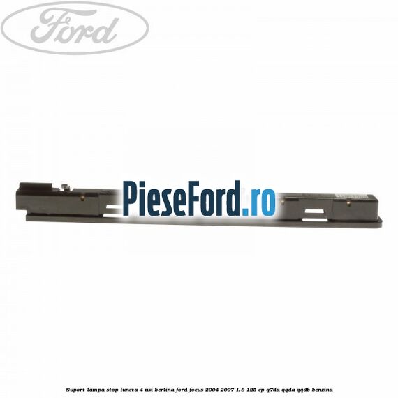 Suport lampa stop luneta 4 usi berlina Ford Focus 2004-2007 1.8 125 cp Suport lampa stop luneta 4 usi berlina Ford Focus 2004-2007 1.8 125 cp Q7DA, QQDA, QQDB benzina